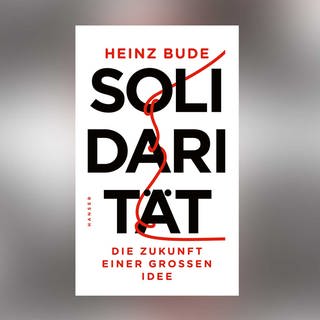 Heinz Bude: Solidarität. Die Zukunft einer großen Idee