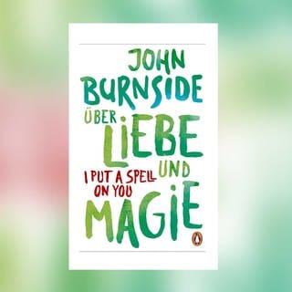 John Burnside: Über Liebe und Magie