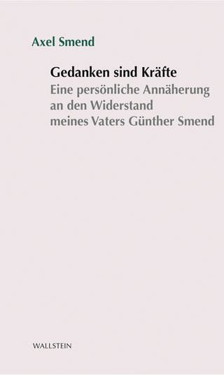 Buchcover „Gedanken sind Kräfte. Eine persönliche Annäherung an den Widerstand meines Vaters Günther Smend“