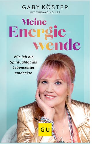 Gaby Köster: Meine Energiewende: Wie ich die Spiritualität als Lebensretter entdeckte. GU Verlag 2024