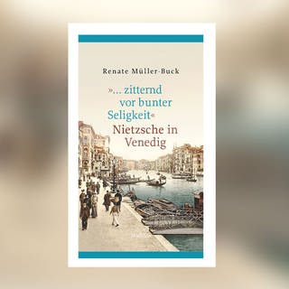 Renate Müller-Buck - "...zitternd vor bunter Seligkeit". Nietzsche in Venedig