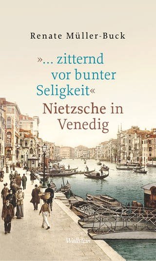 Renate Müller-Buck - "...zitternd vor bunter Seligkeit". Nietzsche in Venedig