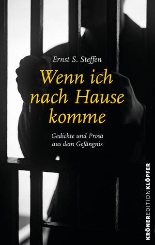 Buchvcover Ernst S. Steffen: Wenn ich nach Hause komme - Gedichte und Prosa aus dem Gefängnis