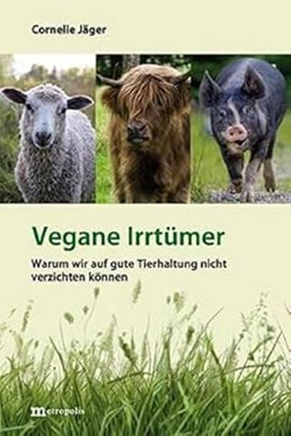 Cornelie Jäger - Vegane Irrtümer: Warum wir auf gute Tierhaltung nicht verzichten können 