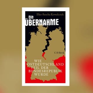 Ilko-Sascha Kowalczuk - Die Übernahme. Wie Ostdeutschland Teil der Bundesrepublik wurde