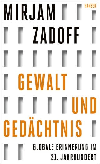 Mirjam Zadoff: „Gewalt und Gedächtnis. Globale Erinnerungskultur im 21. Jahrhundert“, Hanser Verlag 2024