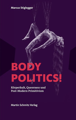 Body Politics!: Körperkult, Queerness und Post-Modern Primitivism Essays und Gespräche