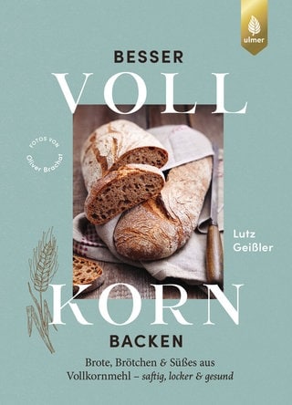 Besser Vollkorn backen. Brote, Brötchen und Süßes aus Vollkornmehl – saftig, locker und gesund.