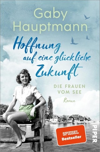 Gaby Hauptmann: Hoffnung auf eine glückliche Zukunft. Die Frauen vom See 1, Piper Verlag 2024