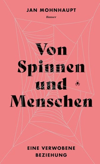 Jan Mohnhaupt - Von Spinnen und Menschen. Eine verwobene Beziehung