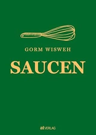 Saucen: Raffinierte Rezepte und kreative Techniken für die Saucenküche