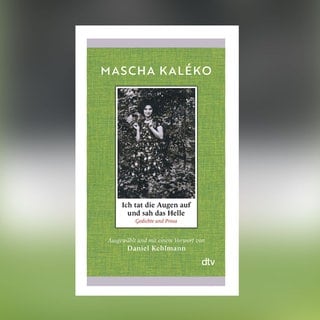 Daniel Kehlmann (Hg.) – Mascha Kaléko. Ich tat die Augen auf und sah das Helle