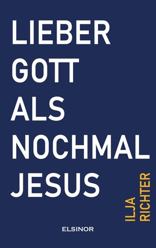 Buchcover "Lieber Gott als nochmal Jesus" von Ilja Richer