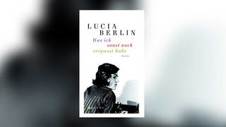 LUCIA BERLIN: Was ich sonst noch verpasst habe