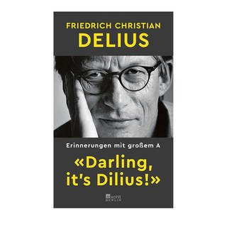 Friedrich Christian Delius: Darling, it's Dilius. Erinnerungen mit großem A