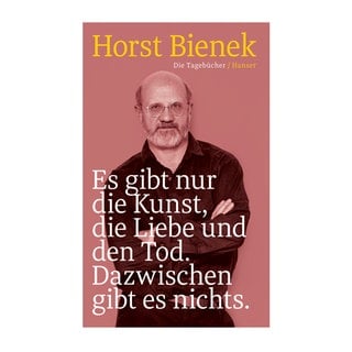 Cover des Buches Horst Bienek: Es gibt nur die Kunst, die Liebe und den Tod. Dazwischen gibt es nichts.