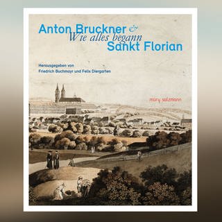 Buch-Cover: Anton Bruckner & Sankt Florian – wie alles begann