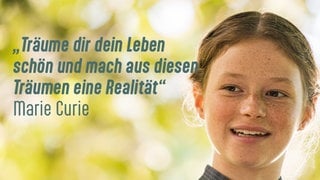 "Träume dir dein Leben schön und mach aus diesen Träumen eine Realität." 