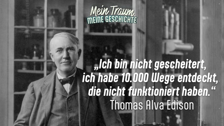 "Ich bin nicht gescheitert, ich habe 10.000 Wege entdeckt, die nicht funktioniert haben."